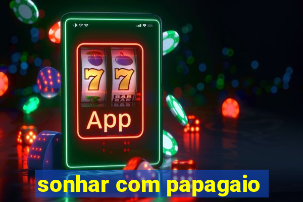 sonhar com papagaio